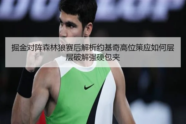 掘金对阵森林狼赛后解析约基奇高位策应如何层层破解强硬包夹